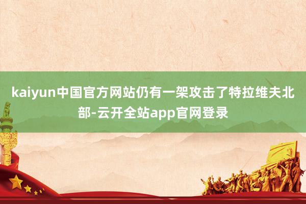 kaiyun中国官方网站仍有一架攻击了特拉维夫北部-云开全站app官网登录