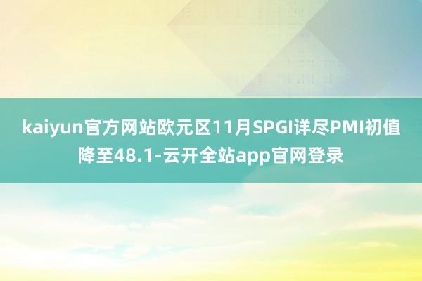 kaiyun官方网站欧元区11月SPGI详尽PMI初值降至48.1-云开全站app官网登录