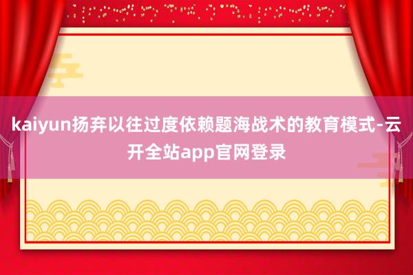 kaiyun扬弃以往过度依赖题海战术的教育模式-云开全站app官网登录